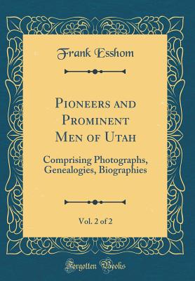 Pioneers and Prominent Men of Utah, Vol. 2 of 2: Comprising Photographs, Genealogies, Biographies (Classic Reprint) - Watts, Isaac