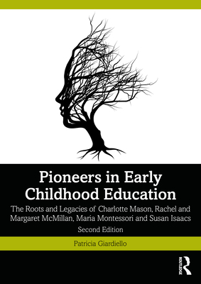 Pioneers in Early Childhood Education: The Roots and Legacies of Charlotte Mason, Rachel and Margaret McMillan, Maria Montessori and Susan Isaacs - Giardiello, Patricia