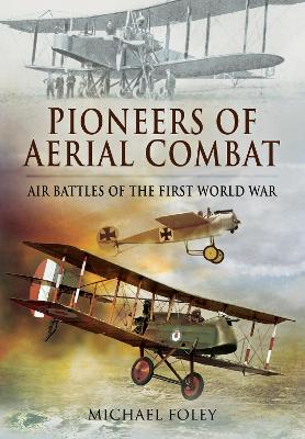 Pioneers of Aerial Combat: Air Battles of the First World War - Foley, Michael
