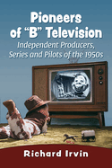 Pioneers of B Television: Independent Producers, Series and Pilots of the 1950s
