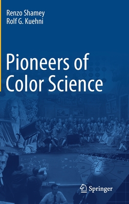 Pioneers of Color Science - Shamey, Renzo, and Kuehni, Rolf G.