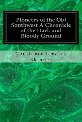 Pioneers of the Old Southwest A Chronicle of the Dark and Bloody Ground - Johnson, Allen (Editor), and Jefferys, Gerhard R Lomer Charles W, and Skinner, Constance Lindsay