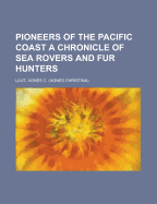 Pioneers of the Pacific Coast: A Chronicle of Sea Rovers and Fur Hunters