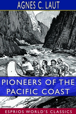 Pioneers of the Pacific Coast (Esprios Classics): A Chronicle of Sea Rovers and Fur Hunters - Laut, Agnes C