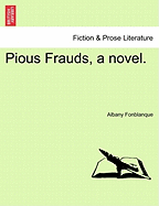 Pious Frauds, a Novel. - Fonblanque, Albany De Grenier, Jr.