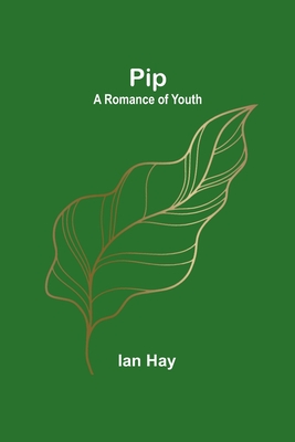 Pip: A Romance of Youth - Hay, Ian