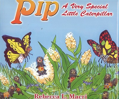 Pip: A Very Special Little Caterpillar - Macri, Rebecca