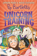 Pip Bartlett's Guide to Unicorn Training (Pip Bartlett #2): Volume 2