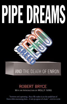 Pipe Dreams: Greed, Ego, and the Death of Enron - Bryce, Robert