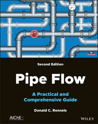 Pipe Flow: A Practical and Comprehensive Guide - Rennels, Donald C