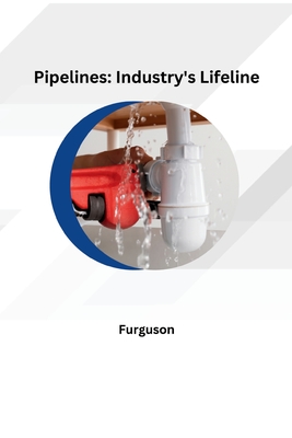 Pipelines: Industry's Lifeline - Furguson