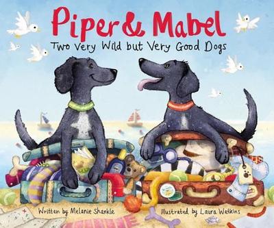 Piper and Mabel: Two Very Wild but Very Good Dogs - Shankle, Melanie