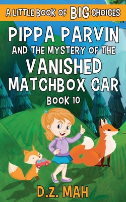Pippa Parvin and the Mystery of the Vanished Matchbox Car: A Little Book of BIG Choices - Mah, D Z