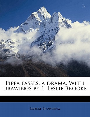 Pippa Passes, a Drama. with Drawings by L. Leslie Brooke - Browning, Robert