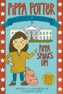 Pippa Speaks Up!: A Heartwarming, Illustrated White House Adventure Supporting Kids' Mental Health with Empowering Anxiety-Management Strategies for Girls Ages 8-12 - 