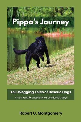 Pippa's Journey: Tail-Wagging Tales of Rescue Dogs - Montgomery, Robert, PhD