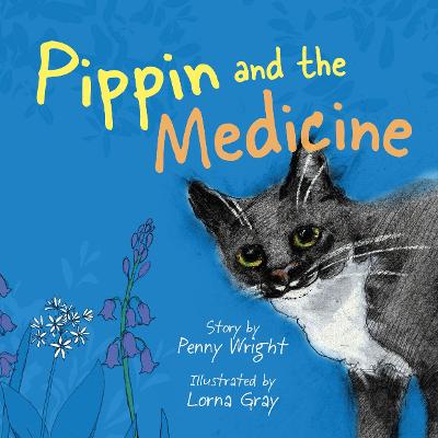 Pippin and the Medicine: A funny and vibrant true story for pet owners of all ages - Wright, Penny