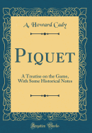 Piquet: A Treatise on the Game, with Some Historical Notes (Classic Reprint)