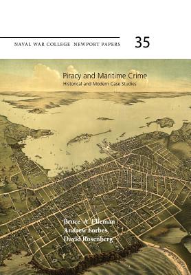 Piracy and Maritime Crime: Historical and Modern Case Studies: Naval War College Press Newport Papers, Number 35 - Forbes, Andrew, and Rosenberg, David, and Elleman, Bruce a