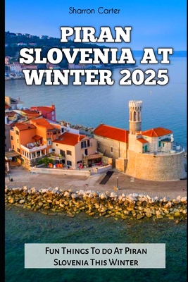 Piran Slovenia at Winter 2025: Fun Things To do At Piran Slovenia This Winter - Carter, Sharron