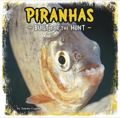 Piranhas: Built for the Hunt - Gagne, Tammy