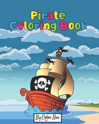 Pirate Coloring Book: Pirate theme coloring book for kids and toddlers, boys or girls, Ages 4-8, 8-12, Fun and Easy Beginner Friendly Coloring Pages with Pirates, Ships and Treasures - Box, Color