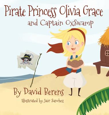 Pirate Princess Olivia Grace and Captain Oxswamp - Berens, David F