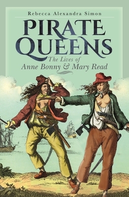 Pirate Queens: The Lives of Anne Bonny & Mary Read - Simon, Rebecca Alexandra