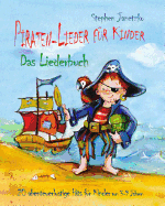 Piraten-Lieder Fur Kinder - 20 Abenteuerlustige Lieder Fur Kinder Von 3-9 Jahren: Das Liederbuch Mit Texten, Noten Und Gitarrengriffen Zum Mitsingen Und Mitspielen