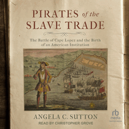 Pirates of the Slave Trade: The Battle of Cape Lopez and the Birth of an American Institution