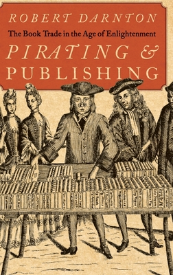Pirating and Publishing: The Book Trade in the Age of Enlightenment - Darnton, Robert