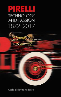 Pirelli: Technology and Passion 1872-2017 - Pelligrini, Bellavite