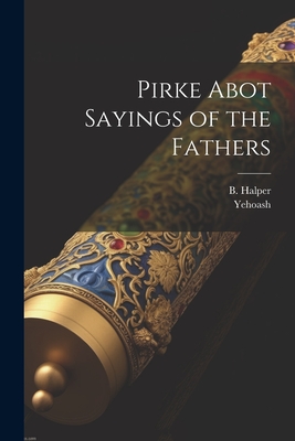 Pirke Abot Sayings of the Fathers - Yehoash, and Halper, B