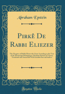 Pirke de Rabbi Eliezer: The Chapters of Rabbi Eliezer the Great According to the Text of the Manuscript Belonging to Abraham Epstein of Vienna; Translated and Annotated with Introduction and Indices (Classic Reprint)