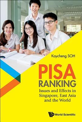 Pisa Ranking: Issues and Effects in Singapore, East Asia and the World - Soh, Kay Cheng