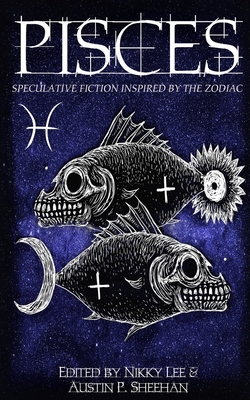 Pisces: Speculative Fiction Inspired by the Zodiac - Fiction, Aussie Speculative (Compiled by), and Flinthart, Aiki, and Sheehan, Austin P