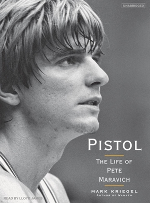 Pistol: The Life of Pete Maravich - Kriegel, Mark, and James, Lloyd (Narrator)