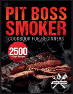 Pit Boss Smoker Cookbook for Beginners: Pit Boss Recipe Book with 2500+ Days of Juicy & Mouthwatering Smoker Recipes The Ultimate Pit Boss Book for Novice to Master Bible to Impress Everyone
