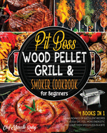 Pit Boss Wood Pellet Grill & Smoker Cookbook for Beginners [4 Books in 1]: An Abundance of Succulent Recipes to Godly Eat, Feel More Energetic and Leave Them Speechless in a Bite