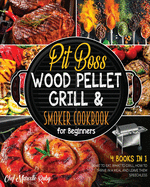 Pit Boss Wood Pellet Grill & Smoker Cookbook for Beginners [4 Books in 1]: What to Eat, What to Grill, How to Thrive in a Meal and Leave Them Speechless