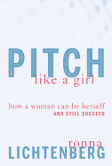 Pitch Like a Girl: How a Woman Can Be Herself and Still Succeed