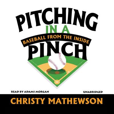 Pitching in a Pinch: Baseball from the Inside - Mathewson, Christy, and Morgan, Adams (Read by)