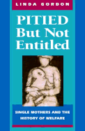 Pitied But Not Entitled: Single Mothers and the History of Welfare