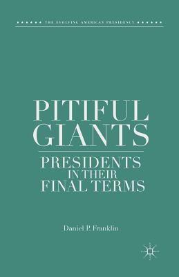 Pitiful Giants: Presidents in Their Final Terms - Franklin, D