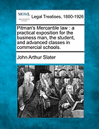 Pitman's Mercantile Law: A Practical Exposition for the Business Man, the Student, and Advanced Classes in Commercial Schools.