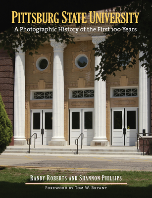 Pittsburg State University: A Photographic History of the First 100 Years - Roberts, Randy, and Phillips, Shannon