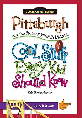 Pittsburgh and the State of Pennsylvania: Cool Stuff Every Kid Should Know - Boehm Jerome, Kate