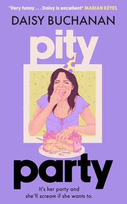 Pity Party: the hilarious and heartfelt novel you have to read this summer - Buchanan, Daisy