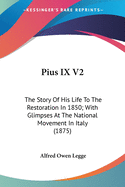 Pius IX V2: The Story Of His Life To The Restoration In 1850; With Glimpses At The National Movement In Italy (1875)