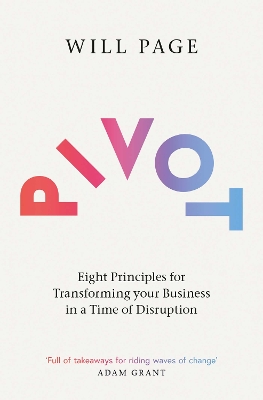 Pivot: Eight Principles for Transforming your Business in a Time of Disruption - Page, Will